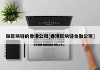 做区块链的香港公司[香港区块链金融公司]