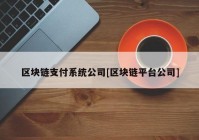 区块链支付系统公司[区块链平台公司]