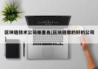 区块链技术公司哪里有[区块链做的好的公司]