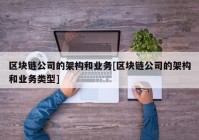 区块链公司的架构和业务[区块链公司的架构和业务类型]