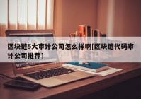 区块链5大审计公司怎么样啊[区块链代码审计公司推荐]