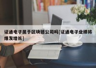 证通电子属于区块链公司吗[证通电子业绩将爆发增长]