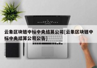 云象区块链中标中央结算公司[云象区块链中标中央结算公司公告]