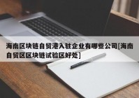 海南区块链自贸港入驻企业有哪些公司[海南自贸区区块链试验区好处]