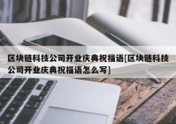 区块链科技公司开业庆典祝福语[区块链科技公司开业庆典祝福语怎么写]