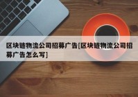 区块链物流公司招募广告[区块链物流公司招募广告怎么写]