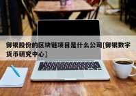 御银股份的区块链项目是什么公司[御银数字货币研究中心]