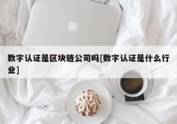 数字认证是区块链公司吗[数字认证是什么行业]