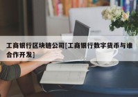 工商银行区块链公司[工商银行数字货币与谁合作开发]