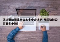 区块链公司注册资本多少合适啊[开区块链公司要多少钱]