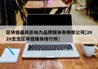 区块链最具影响力品牌媒体有哪些公司[2020主流区块链媒体排行榜]